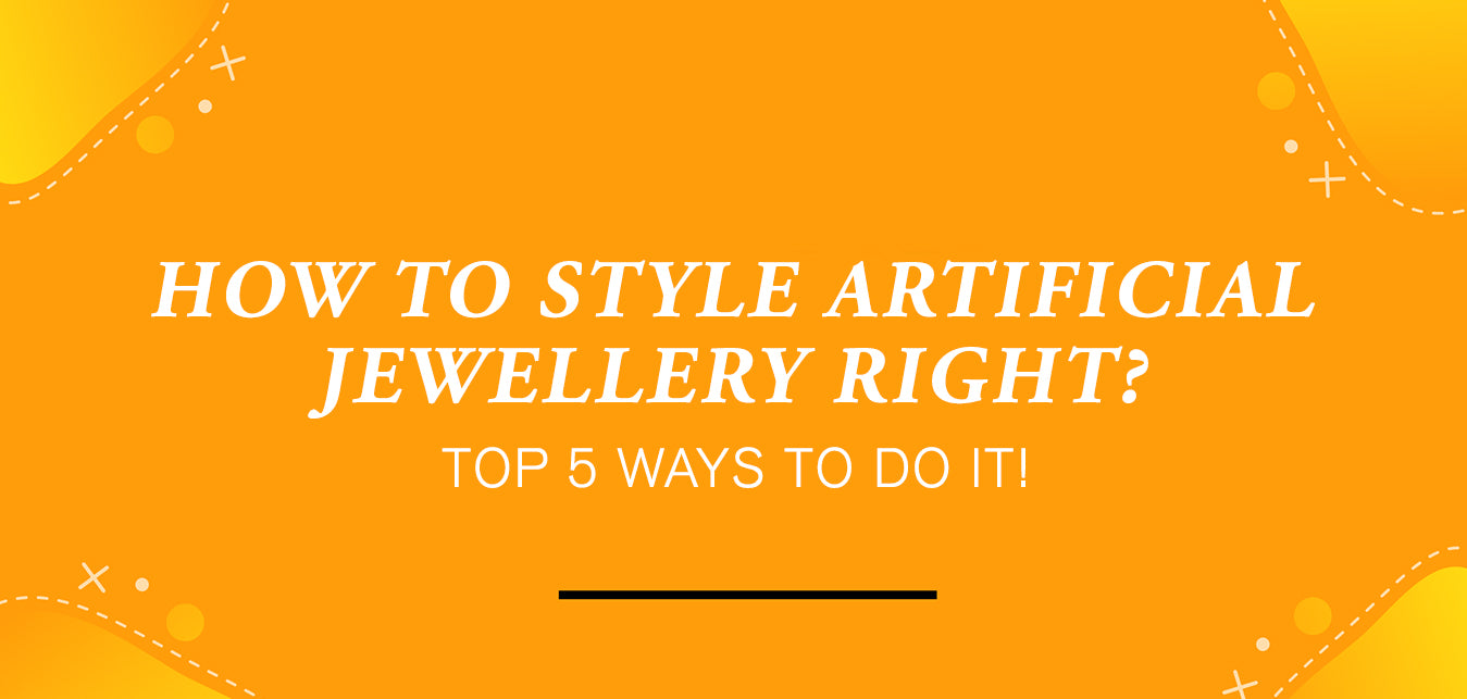 How to style artificial jewellery right? Top 5 Ways to do it!