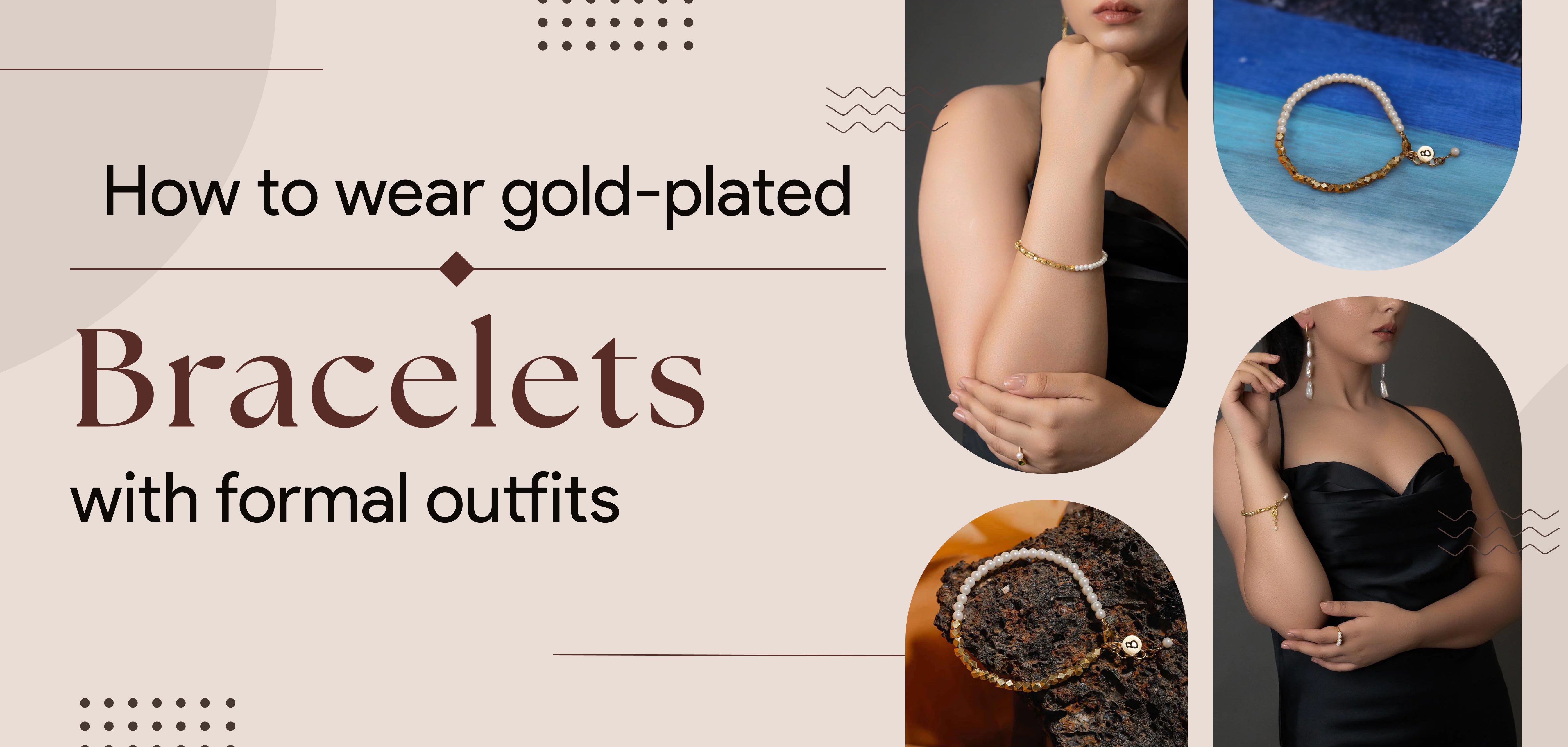 How to wear gold-plated bracelets with formal outfits