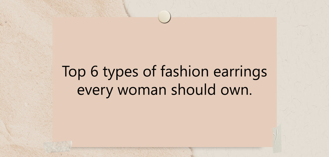 Top 6 types of fashion earrings every woman should own